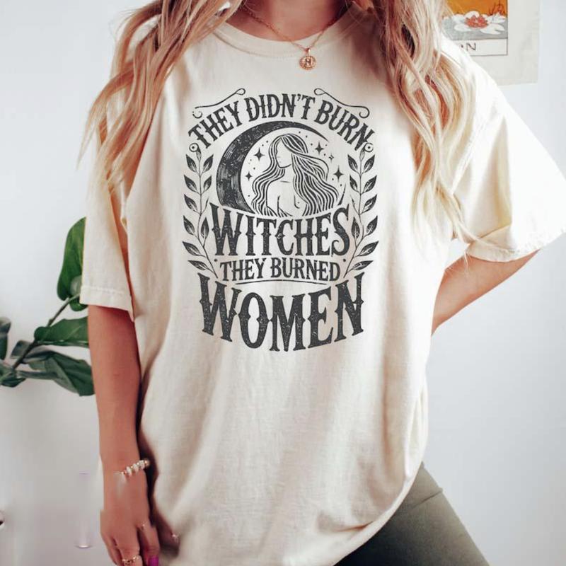 They Didn't Burn Witches, They Burned Women Shirt - Feminist Witch Graphic Tee, Girl Power Shirt, Tee Print