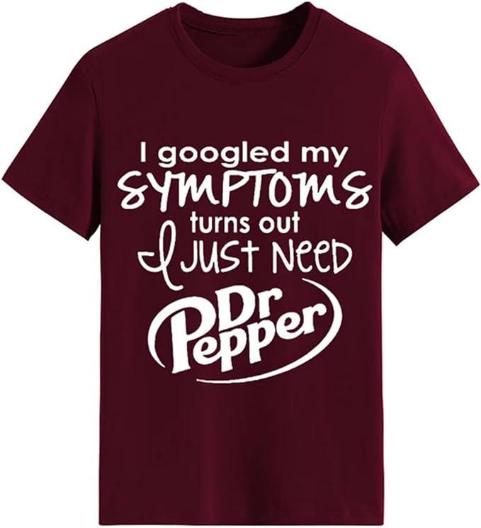 I Googled My Symptoms Turns Out I Just Need Funny Sayings Tee, Cotton T-shirt, Full Colors, Full Sizes, Gift For Her