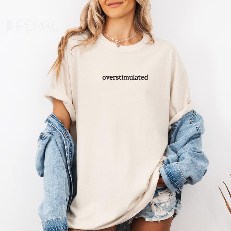 Overstimulated Embroidered Sweatshirt, Mama Sweatshirt, Sarcastic Sweater, Comfort Colors Embroidered T-Shirt EMB