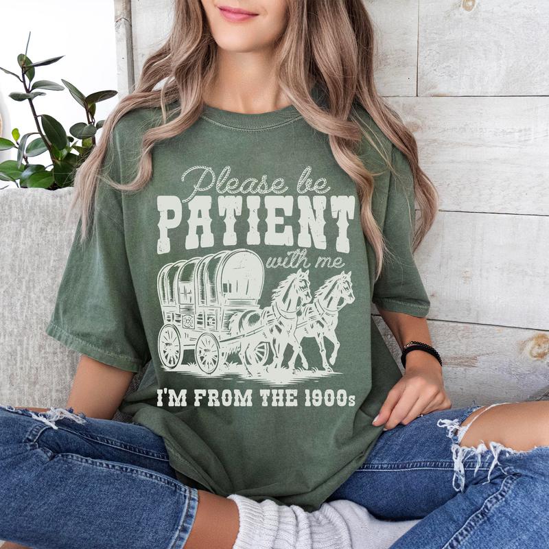 Comfort Color Shirt, Please Be Patient with Me T-Shirt, I'm From The 1900s Shirt, Western Graphic Tshirt, Retro Shirt For Women, Country Shirt, Womenswear Tops, Funny Shirt For Her, 1900s Graphic Tee, Cute Grandparents Shirt Fabric Fit Clothing